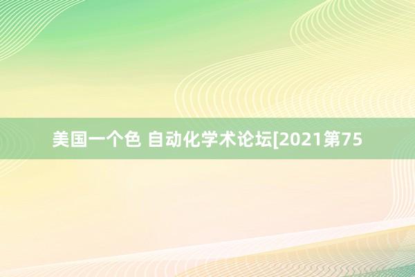 美国一个色 自动化学术论坛[2021第75